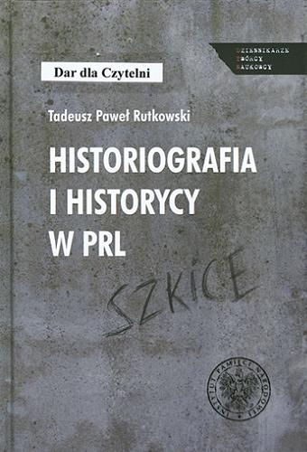 Okładka książki  Historiografia i historycy w PRL : szkice  1