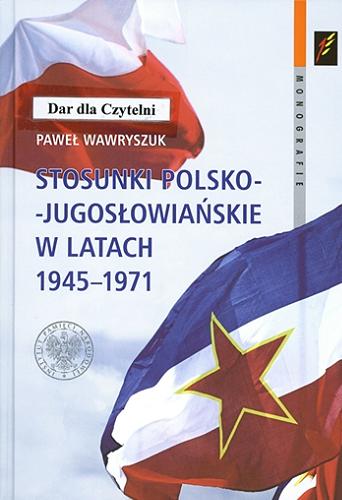 Stosunki polsko-jugosławiańskie w latach 1945-1971 Tom 145