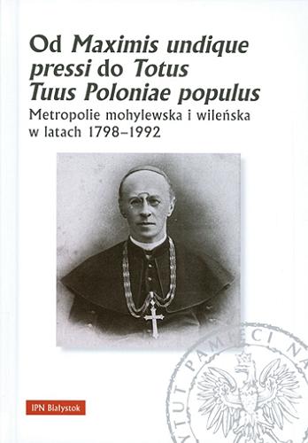 Od Maximis undique pressi do Totus Tuus Poloniae populus : metropolie mohylewska i wileńska w latach 1798-1992 Tom 46