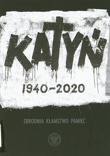 Okładka książki Katyń 1940-2020 : zbrodnia, kłamstwo, pamięć / [redakcja Anna Zechenter].