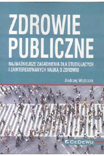 Okładka książki Zdrowie publiczne : najważniejsze zagadnienia dla studiujących i zainteresowanych nauką o zdrowiu / Andrzej Wojtczak.