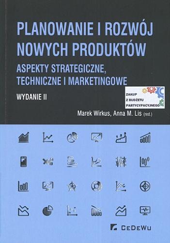 Okładka książki Planowanie i rozwój nowych produktów : aspekty strategiczne, techniczne i marketingowe / Marek Wirkus, Anna M. Lis (red.).