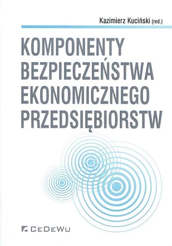 Okładka książki Komponenty bezpieczeństwa ekonomicznego przedsiębiorstw / Kazimierz Kuciński (red.).