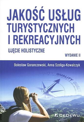 Okładka książki Jakość usług turystycznych i rekreacyjnych : ujęcie holistyczne / Bolesław Goranczewski, Anna Szeliga-Kowalczyk.