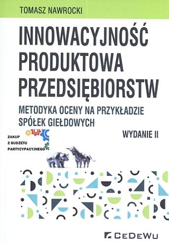 Okładka książki Innowacyjność produktowa przedsiębiorstw : metodyka oceny na przykładzie spółek giełdowych / Tomasz Nawrocki.