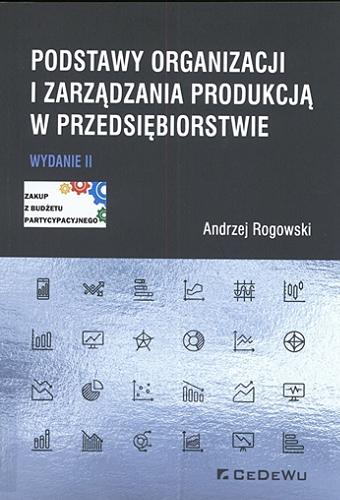 Okładka książki Podstawy organizacji i zarządzania produkcją w przedsiębiorstwie / Andrzej Rogowski.