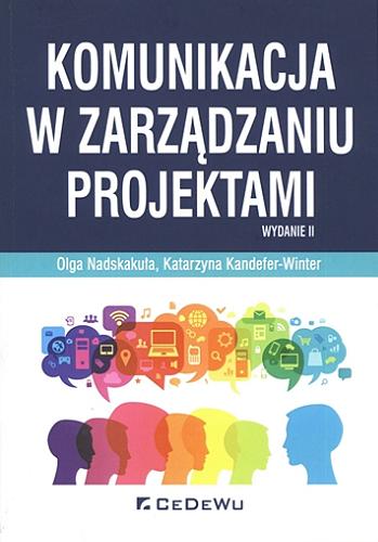 Okładka książki Komunikacja w zarządzaniu projektami / Olga Nadskakuła, Katarzyna Kandefer-Winter.