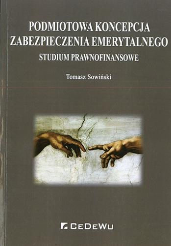 Okładka książki Podmiotowa koncepcja zabezpieczenia emerytalnego : studium prawnofinansowe / Tomasz Sowiński.