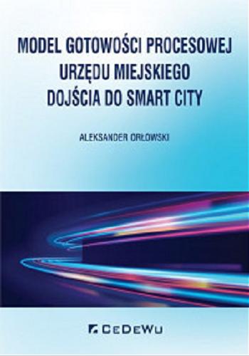 Okładka książki Model gotowości procesowej urzędu miejskiego dojścia do Smart City / Aleksander Orłowski.