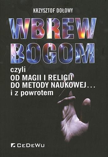 Okładka książki Wbrew bogom czyli Od magii i religii do metody naukowej... i z powrotem / Krzysztof Dołowy.