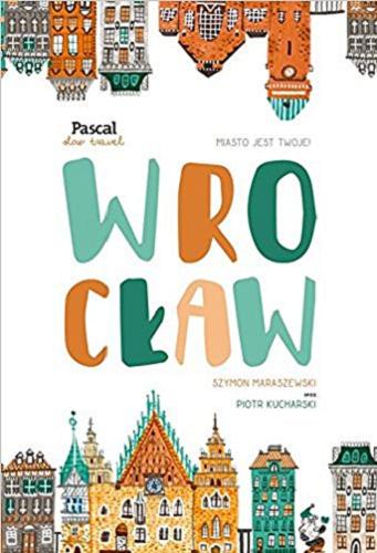 Okładka książki Wrocław / Szymon Maraszewski oraz Piotr Kucharski.