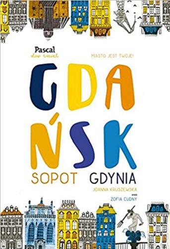 Okładka książki Gdańsk, Sopot, Gdynia / Joanna Kruszewska oraz Zofia Cudny, [Ewa Jaroszyńska, Marta Brykczyńska].
