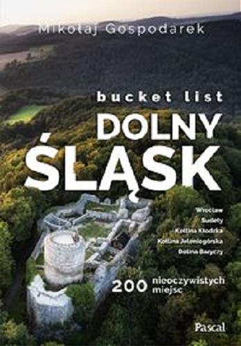 Okładka  Bucket list : Dolny Śląsk : 200 nieoczywistych miejsc / Mikołaj Gospodarek.