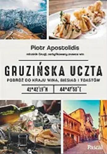 Okładka książki Gruzińska uczta : podróż do kraju wina, biesiad i toastów / Piotr Apostolidis.