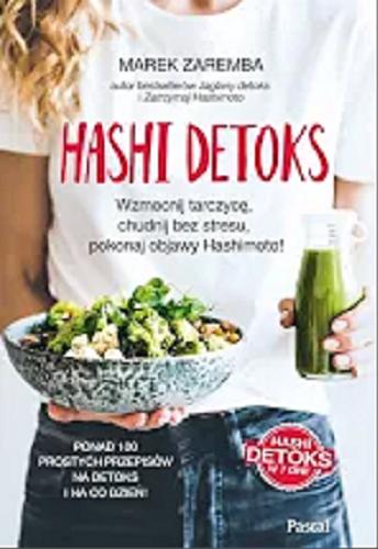 Okładka książki Hashi detoks : wzmocnij tarczycę, chudnij bez stresu, pokonaj objawy Hashimoto! / Marek Zaremba ; współpraca Adriana Zaremba.