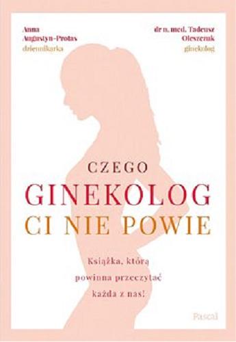 Okładka książki Czego ginekolog Ci nie powie [E-book] / Anna Augustyn-Protas, Tadeusz Oleszczuk.
