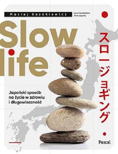 Okładka książki Slow life : [E-book] japoński sposób na życie w zdrowiu i długowieczność / Maciej Kozakiewicz.
