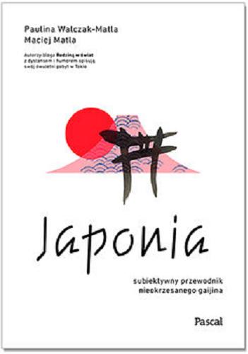 Okładka książki Japonia : subiektywny przewodnik nieokrzesanego gaijina / Paulina Walczak-Matla, Maciej Matla.