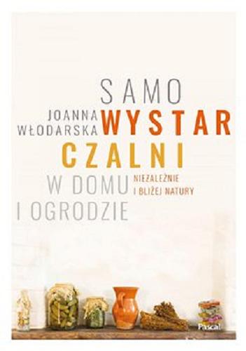 Okładka książki Samowystarczalni w domu i ogrodzie : [E-book] niezależnie i bliżej natury / Joanna Włodarska.