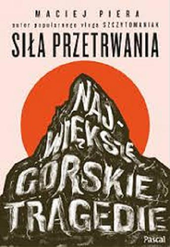 Okładka książki Siła przetrwania : największe górskie tragedie / Maciej Piera.
