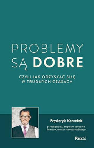 Okładka książki Problemy są dobre czyli Jak odzyskać siłę w trudnych czasach [E-book] / Fryderyk Karzełek.