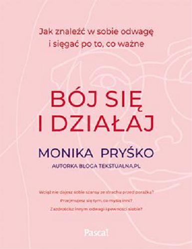 Okładka książki Bój się i działaj : jak znaleźć w sobie odwagę i sięgać po to, co ważne / Monika Pryśko ; zdjęcia i ilustracje Emilia Pryśko.