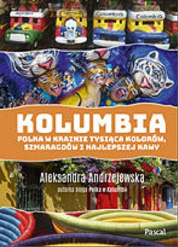 Okładka książki Kolumbia : Polka w krainie tysiąca kolorów, szmaragdów i najlepszej kawy / Aleksandra Andrzejewska.