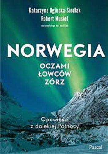 Okładka książki Norwegia oczami łowców zórz : opowieści z dalekiej Północy / Katarzyna Ogińska-Siedlak, Robert Musioł.