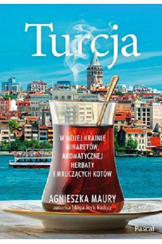 Okładka  Turcja : w mojej krainie minaretów, aromatycznej herbaty i mruczących kotów / Agnieszka Maury.