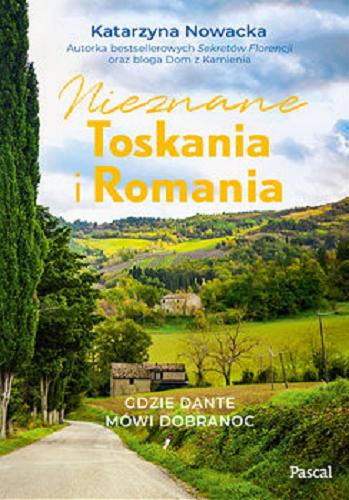 Okładka książki Nieznane Toskania i Romania : gdzie Dante mówi dobranoc / Katarzyna Nowacka.