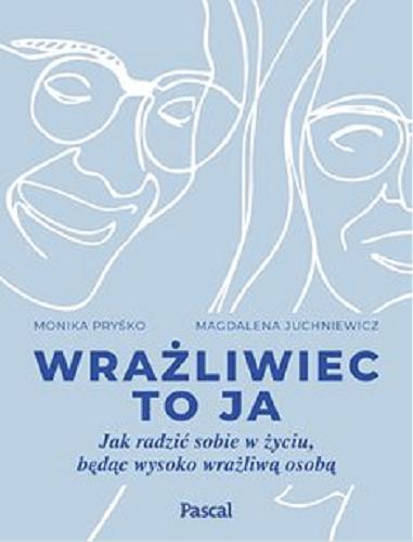 Okładka książki Wrażliwiec to ja : [Ebook] jak radzić sobie w życiu, będąc wysoko wrażliwą osobą / Monika Pryśko, Magdalena Juchniewicz.