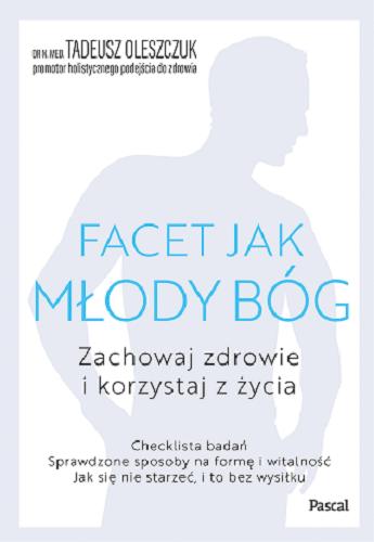 Okładka książki Facet jak młody bóg / dr n. med. Tadeusz Oleszczuk.