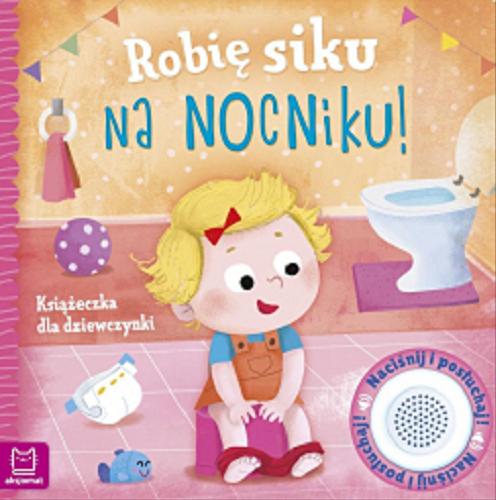 Okładka książki Robię siku na nocniku! : książeczka dla dziewczynki / [tekst: Grażyna Wasilewicz ; ilustracje: Ewa Nawrocka].