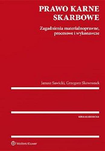 Okładka książki Prawo karne skarbowe : zagadnienia materialnoprawne, procesowe i wykonawcze / Janusz Sawicki, Grzegorz Skowronek.