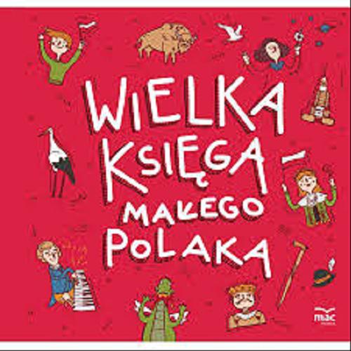 Okładka książki Wielka księga małego Polaka / Joanna Bachanek, Katarzyna Biegańska, Magdalena Marczewska.