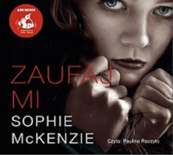 Okładka książki Zaufaj mi / Sophie McKenzie ; z języka angielskiego przełożyła Monika Wyrwas-Wiśniewska.