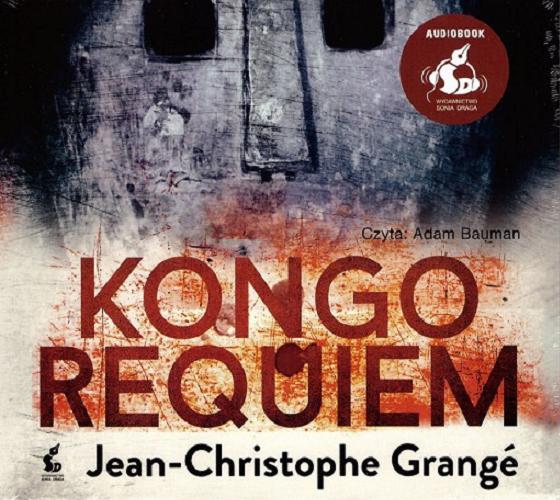 Okładka książki Kongo requiem : CD 2/ Jean-Christophe Grangé ; z języka francuskiego przełożyła Krystyna Szeżyńska-Maćkowiak.