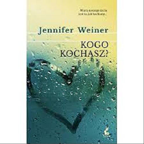 Okładka książki Kogo kochasz? / Jennifer Weiner ; z języka angielskiego przełożyła Joanna Piątek.