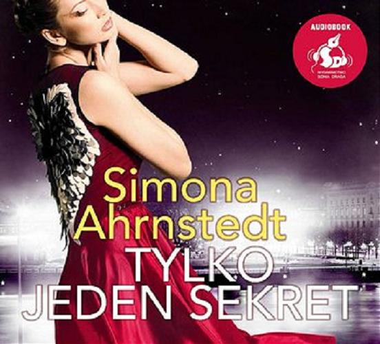 Okładka książki Tylko jeden sekret / Simona Ahrnstedt ; [z języka szwedzkiego przełożyła Irena Muszalska].