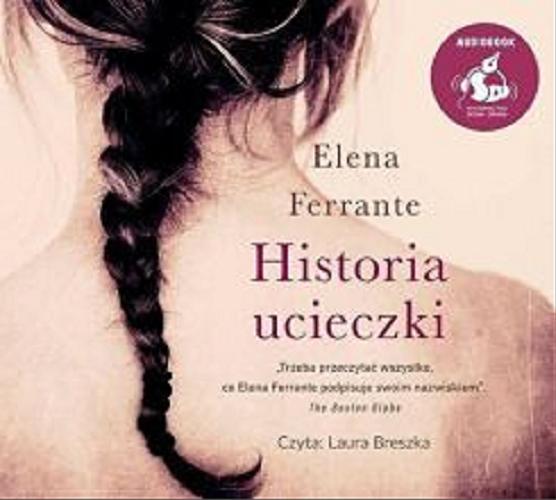 Okładka książki Historia ucieczki : [ Dokument dźwiękowy ] / Elena Ferrante ; z języka włoskiego przełożyła Lucyna Rodziewicz-Doktór.
