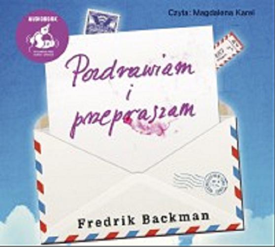 Okładka książki Pozdrawiam i przepraszam / Fredrik Backman ; z języka szwedzkiego przełożyła Magdalena Greczichen.