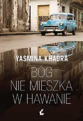 Okładka książki Bóg nie mieszka w Hawanie / Yasmina Khadra ; z języka francuskiego przełożyła Bożena Sęk.