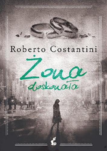 Okładka książki Żona doskonała / Roberto Costantini ; przełożył z włoskiego Tomasz Kwiecień.