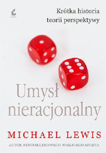 Okładka książki Umysł nieracjonalny / Michael Lewis ; z języka angielskiego przełożyła Justyna Kukian.