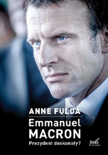 Okładka książki Emmanuel Macron : prezydent doskonały? / Anne Fulda ; z francuskiego przełożyła Elżbieta Janota.