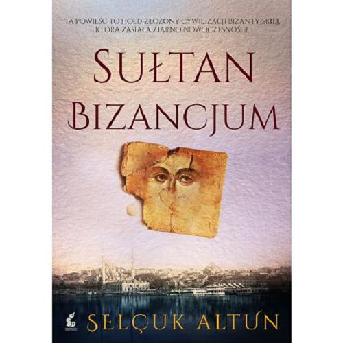 Okładka książki Sułtan Bizancjum / Selçuk Altun ; z języka tureckiego przełożyła Dorota Haftka-Işik.
