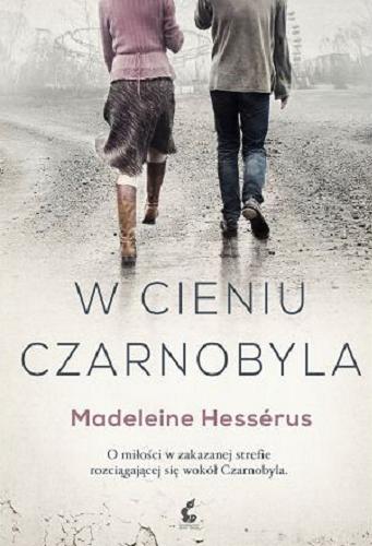 Okładka książki W cieniu Czarnobyla / Madeleine Hessérus ; z języka szwedzkiego przełożył Wojciech Łygaś.