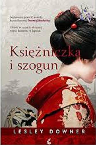 Okładka książki Księżniczka i szogun / Lesley Downer ; z angielskiego przełożyła Zofia Szachnowska-Olesiejuk.
