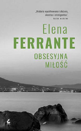 Okładka książki Obsesyjna miłość / Elena Ferrante ; z języka włoskiego przełożyła Lucyna Rodziewicz-Doktór.