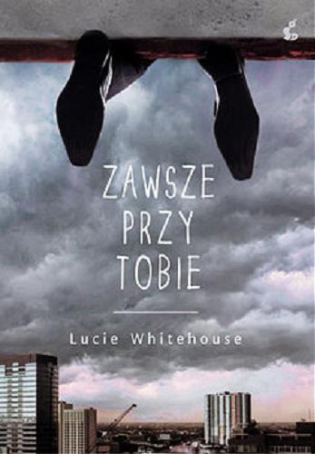 Okładka książki Zawsze przy tobie / Lucie Whitehouse ; z języka angielskiego przełożyła Alina Siewior-Kuś.